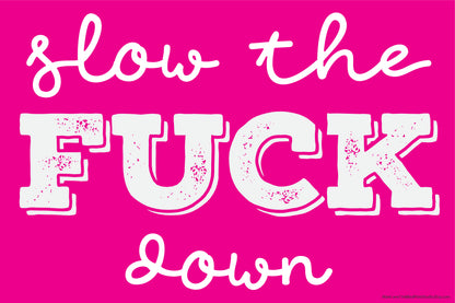 18x24 vinyl yard sign in hot pink with bold distressed white text “slow the Fuck down”; uncensored, comes with stake; by InkBird Print Studio.